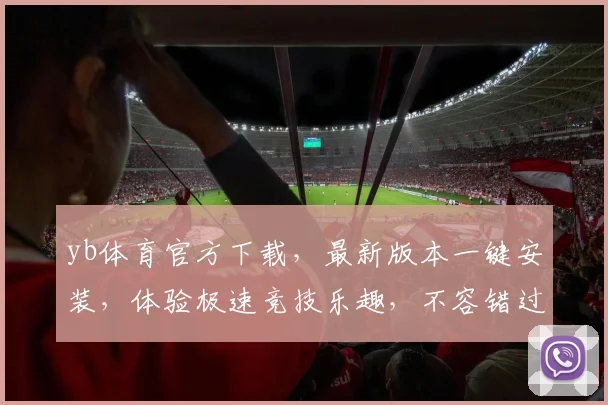 yb体育官方下载，最新版本一键安装，体验极速竞技乐趣，不容错过，立即下载