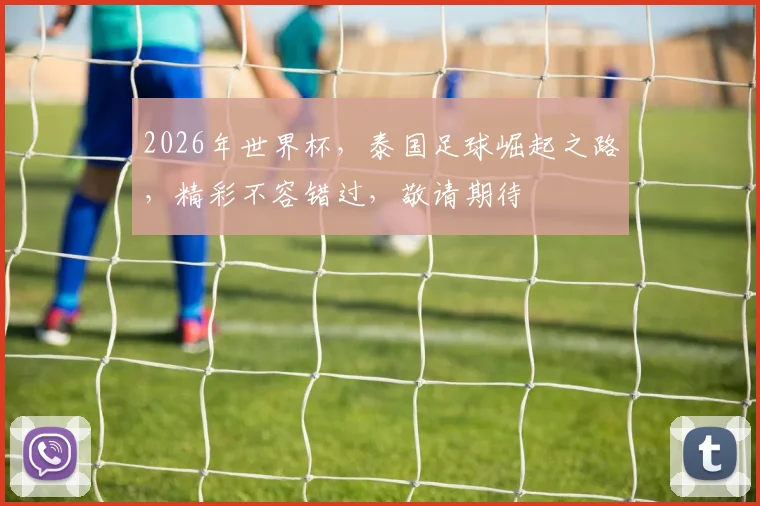 2026年世界杯，泰国足球崛起之路，精彩不容错过，敬请期待