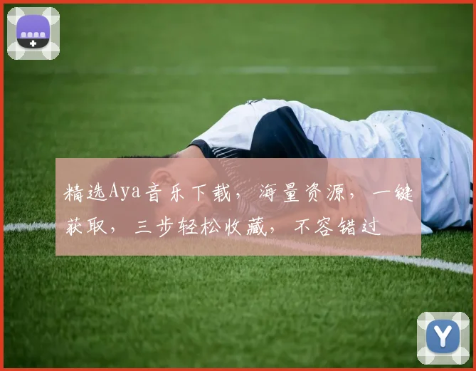 精选Aya音乐下载，海量资源，一键获取，三步轻松收藏，不容错过