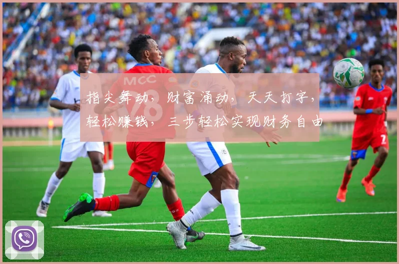 指尖舞动，财富涌动，天天打字，轻松赚钱，三步轻松实现财务自由，快来加入我们