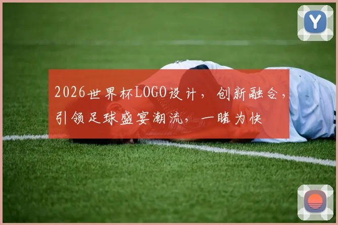 2026世界杯LOGO设计，创新融合，引领足球盛宴潮流，一睹为快